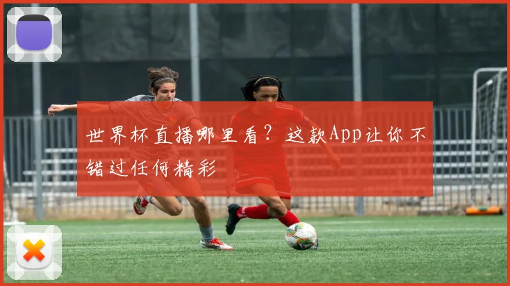 世界杯直播哪里看？这款App让你不错过任何精彩